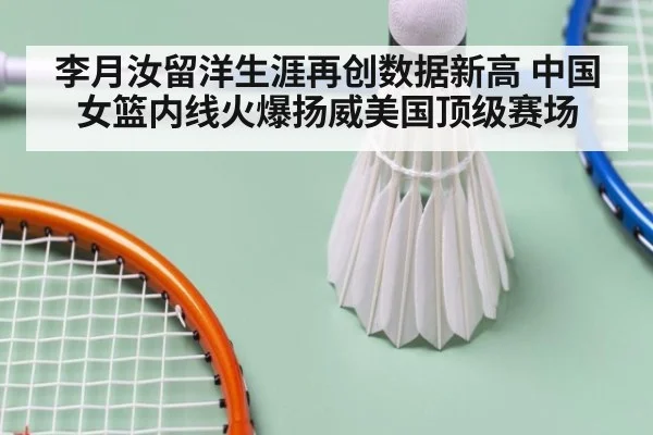 李月汝留洋生涯再创数据新高 中国女篮内线火爆扬威美国顶级赛场